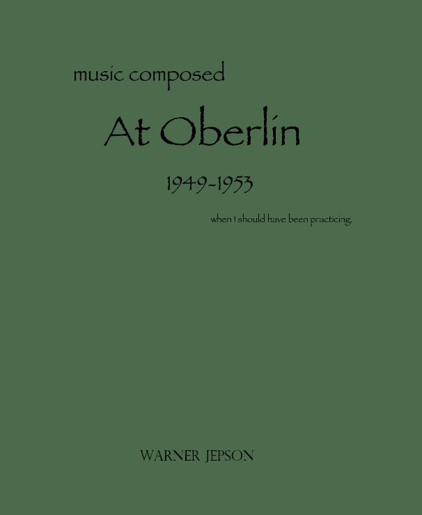 Ver music composed At Oberlin 1949-1953 when I should have been practicing. por Warner Jepson