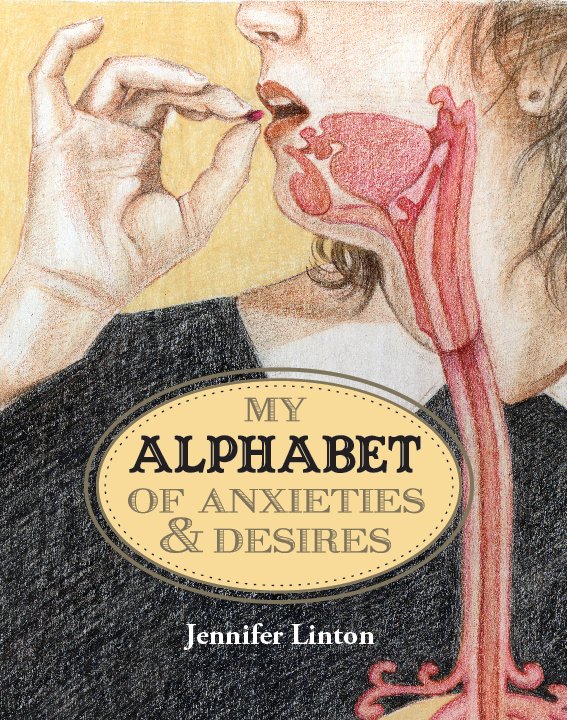 View My Alphabet of Anxieties and  Desires by Jennifer Linton