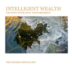 INTELLIGENT WEALTH TAP INTO YOUR OWN GOLD RESERVE book cover