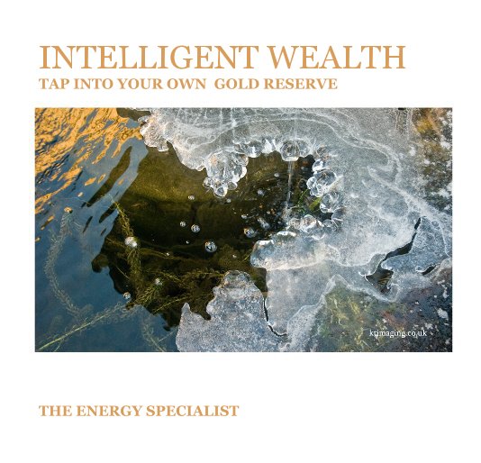 View INTELLIGENT WEALTH TAP INTO YOUR OWN GOLD RESERVE by THE ENERGY SPECIALIST