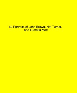 60 Portraits of John Brown, Nat Turner, and Lucretia Mott book cover