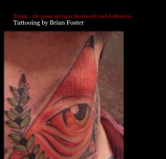 Talent... the name giving to hard work and dedication. Tattooing by Brian Foster book cover