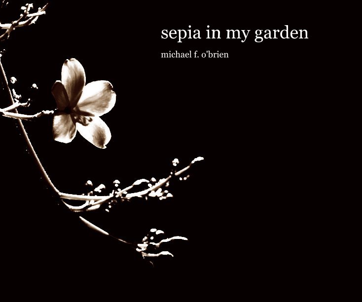 View sepia in my garden by michael f. O'Brien