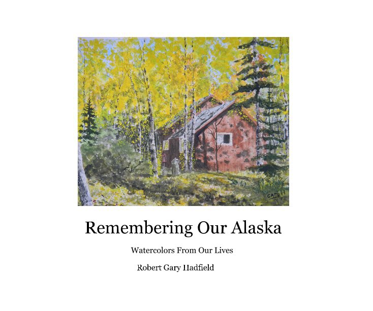 View Remembering Our Alaska by Robert Gary Hadfield