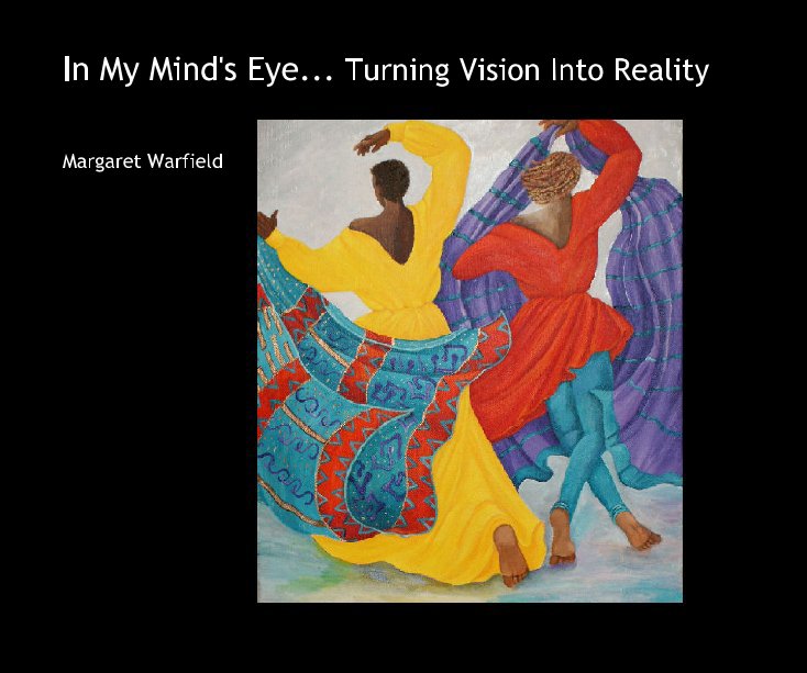 View In My Mind's Eye... Turning Vision Into Reality by Margaret Warfield