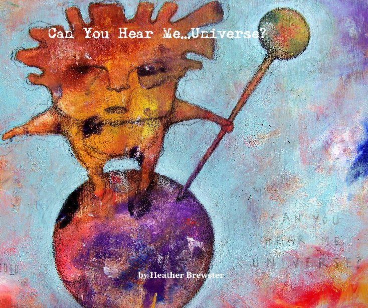 View Can You Hear Me...Universe? by Heather Brewster