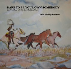 DARE TO BE YOUR OWN SOMEBODY Use What You've Got to Get What You Want Linda Sueing-Jackson book cover