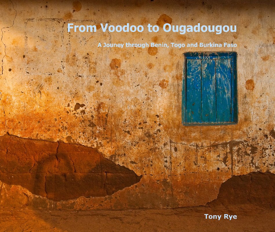 View From Voodoo to Ougadougou A Jouney through Benin, Togo and Burkina Faso by Tony Rye