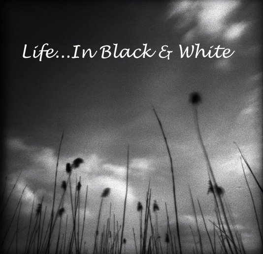 Ver Life...In Black & White por mandyc2282