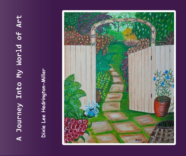 View A Journey Into My World of Art by Dixie Lee Hedrington-Miller