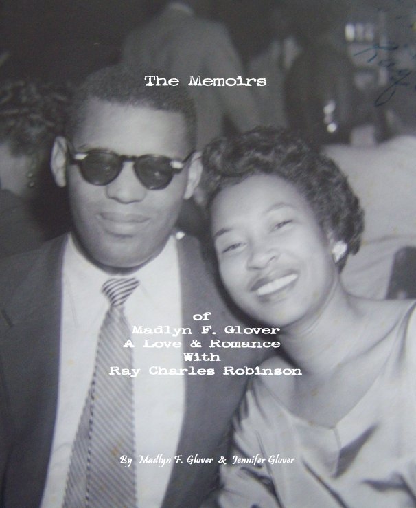 View The Memoirs of Madlyn F. Glover; A Love & Romance With Ray Charles Robinson by Madlyn F. Glover & Jennifer Glover /Azaan Kamau