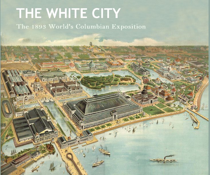 THE WHITE CITY: The 1893 World's Columbian Exposition nach Joshua Field anzeigen