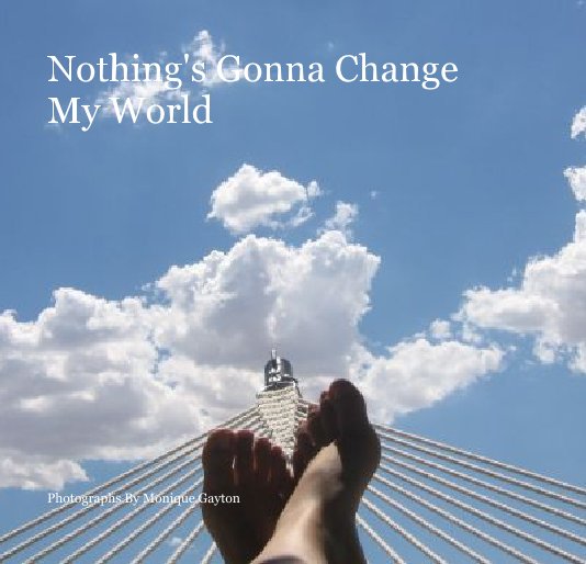 View Nothing's Gonna Change My World by Monique E. Gayton