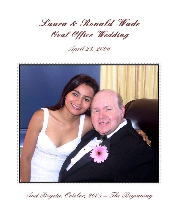 Laura & Ronald Wade Oval Office Wedding nach And Bogota, October, 2005 -- The Beginning anzeigen