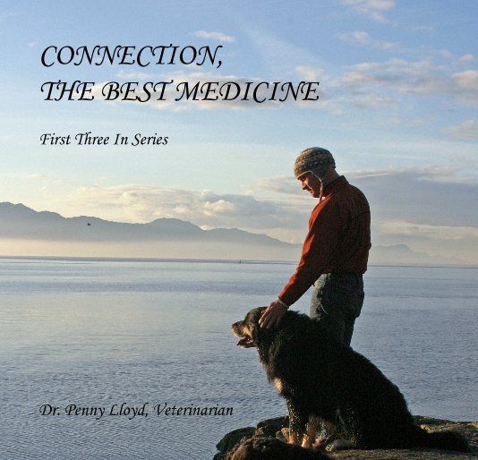 View CONNECTION, THE BEST MEDICINE First Three In Series by Dr. Penny Lloyd, Veterinarian