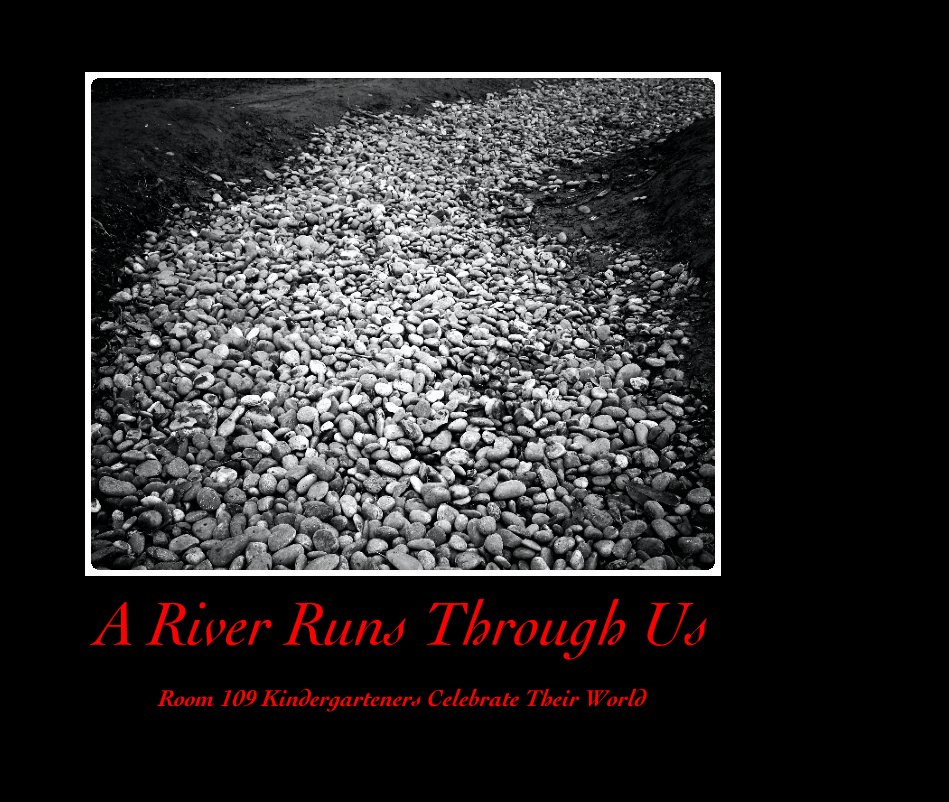 View A River Runs Through Us by Room 109 Kindergarteners Celebrate Their World