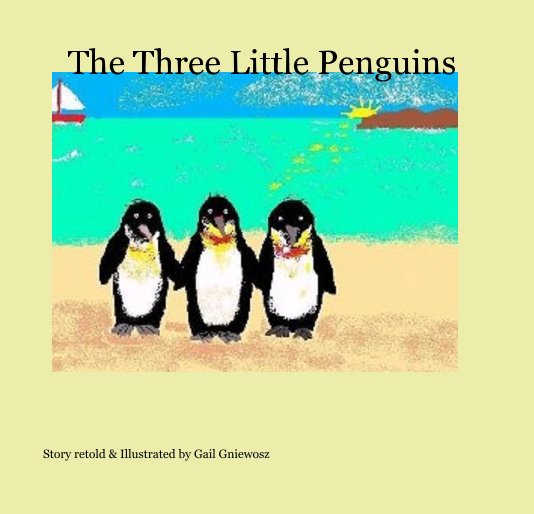 View The Three Little Penguins by Story retold & Illustrated by Gail Gniewosz