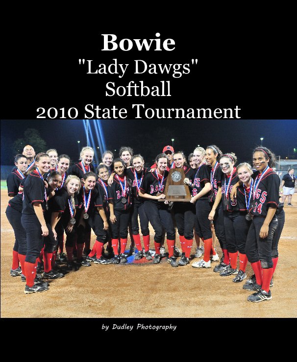 View Bowie "Lady Dawgs" Softball 2010 State Tournament by Dudley Photography