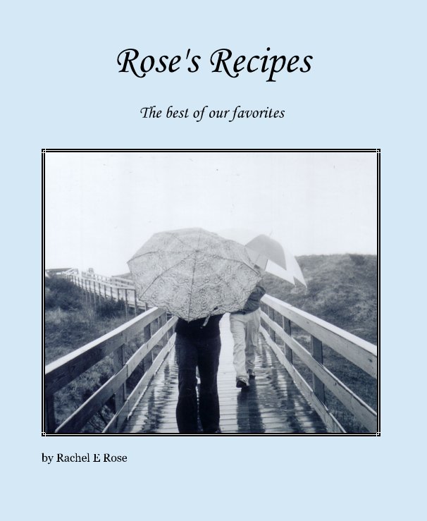 View Rose's Recipes by Rachel E Rose