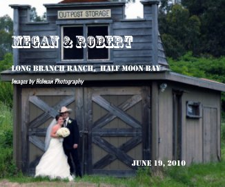 MEGAN & ROBERT Long Branch Ranch, Half Moon Bay Images by Holman Photography June 19, 2010 book cover