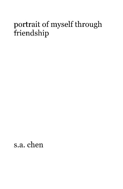 View portrait of myself through friendship by s.a. chen
