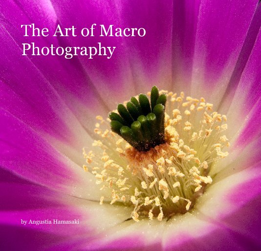 View The Art of Macro Photography by Angustia Hamasaki