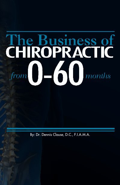 Ver The Business of Chiropractic por By: Dr. Dennis Clause, D.C., F.I.A.M.A.
