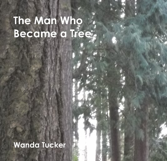 View The Man Who Became a Tree by Wanda Tucker