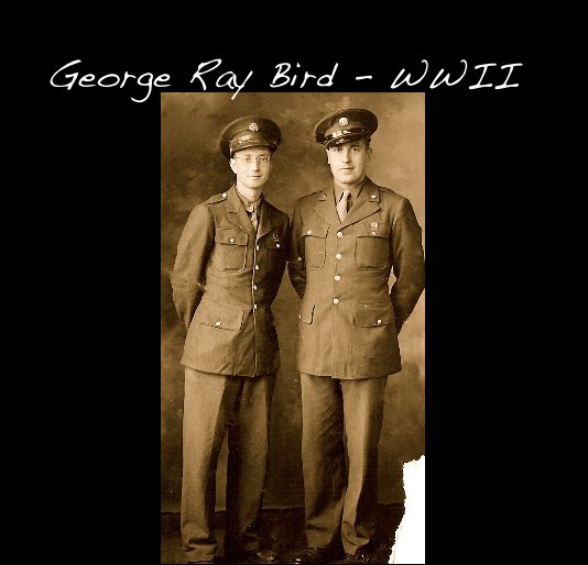 View George Ray Bird - WWII by Devin L Bird