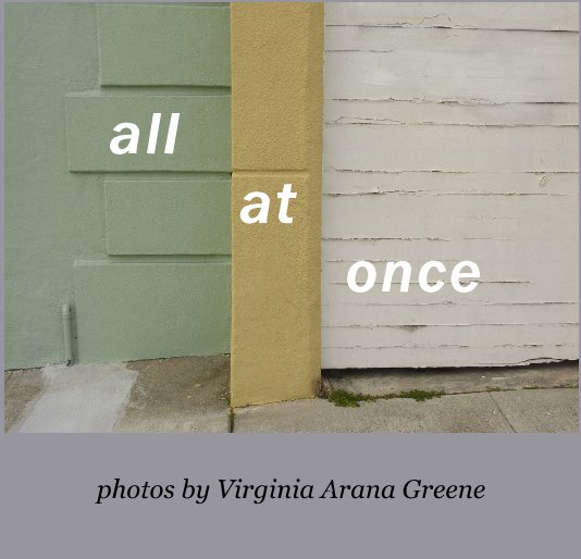 View all at once by photos by Virginia Arana Greene