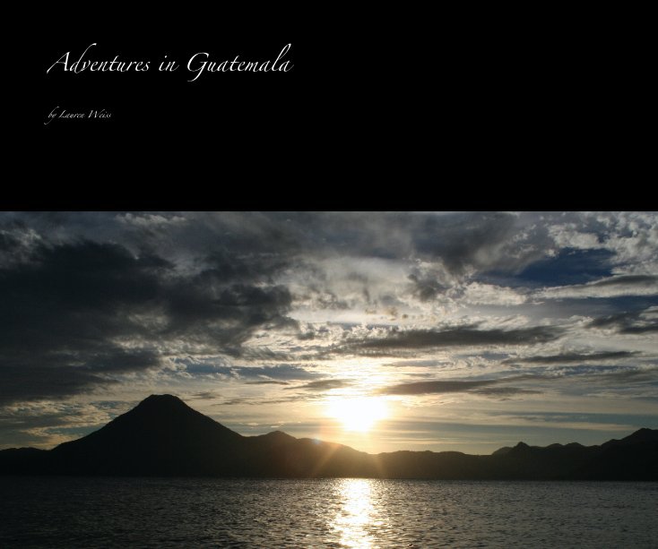 View Adventures in Guatemala by lmw2123
