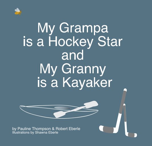 My Grampa is a Hockey Star and My Granny is a Kayaker nach Pauline Thompson & Robert Eberle Illustrations by Shawna Eberle anzeigen
