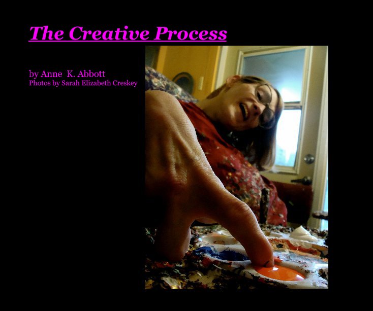 View The Creative Process by Anne K. Abbott Photos by Sarah Elizabeth Creskey