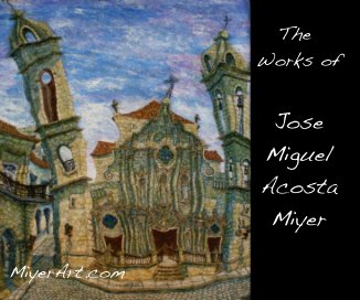 The Works of Jose Miguel Acosta Miyer book cover