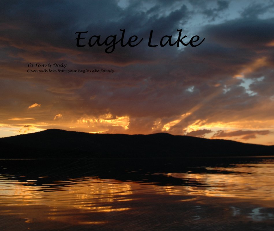 View Eagle Lake by To Tom & Dody Given with love from your Eagle Lake Family
