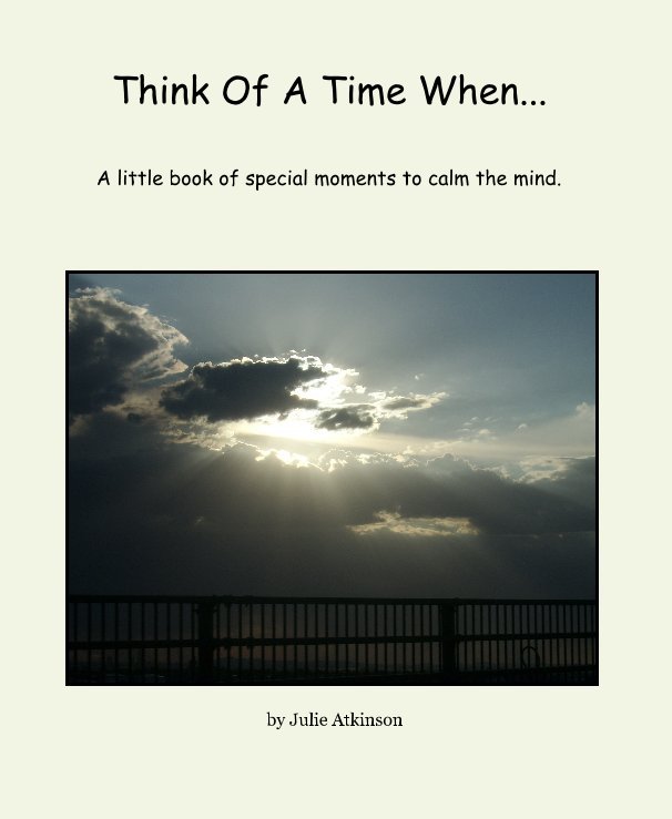 View Think Of A Time When... by Julie Atkinson