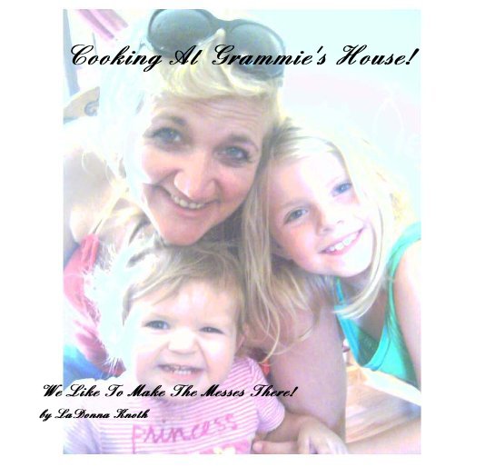 View Cooking At Grammie's House! by LaDonna Knoth
