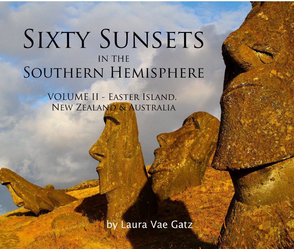 View Sixty Sunsets IN THE Southern Hemisphere VOLUME II - Easter Island, New Zealand & Australia by Laura Vae Gatz