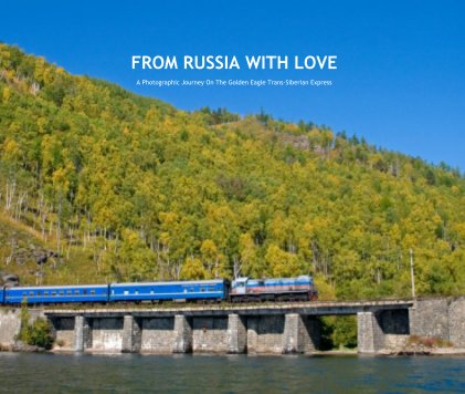 FROM RUSSIA WITH LOVE A Photographic Journey On The Golden Eagle Trans-Siberian Express book cover