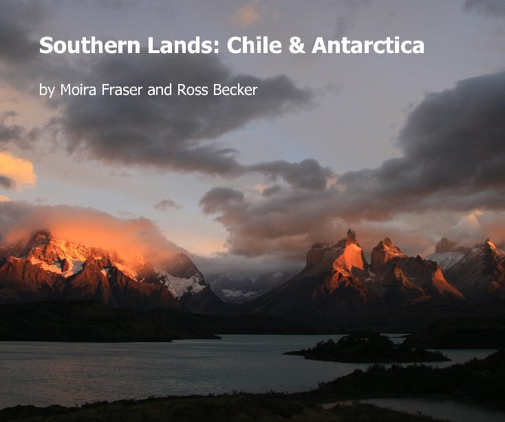 Ver Southern Lands: Chile & Antarctica por Moira Fraser and Ross Becker