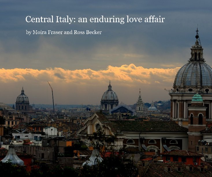 View Central Italy: an enduring love affair by Moira Fraser and Ross Becker