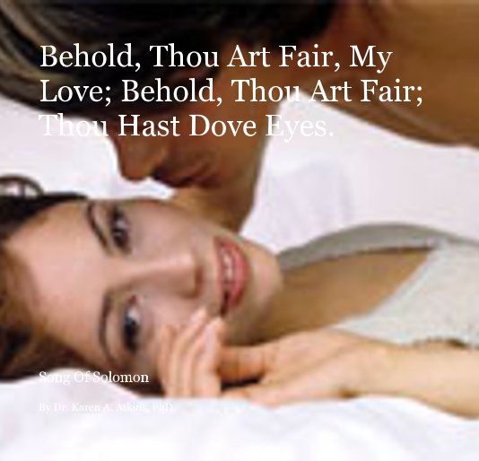 Ver Behold, Thou Art Fair, My Love; Behold, Thou Art Fair; Thou Hast Dove Eyes. por Dr. Karen A. Atkins, PhD