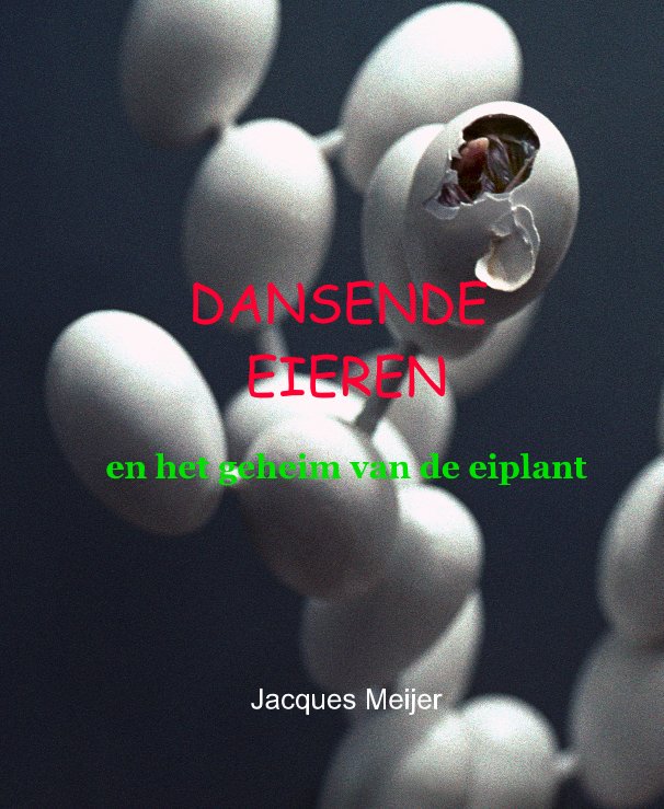 View DANSENDE EIEREN en het geheim van de eiplant Jacques Meijer by Jacques Meijer