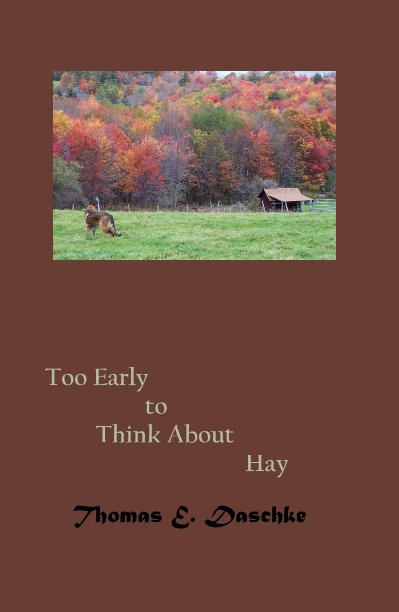 View Too Early to Think About Hay by Thomas E. Daschke