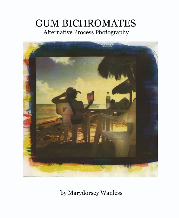 View GUM BICHROMATES Alternative Process Photography by Marydorsey Wanless