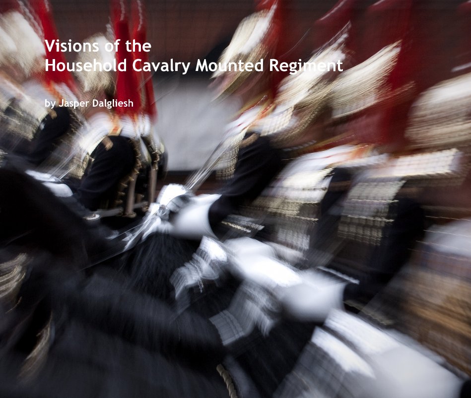 Visualizza Visions of the Household Cavalry Mounted Regiment di Jasper Dalgliesh