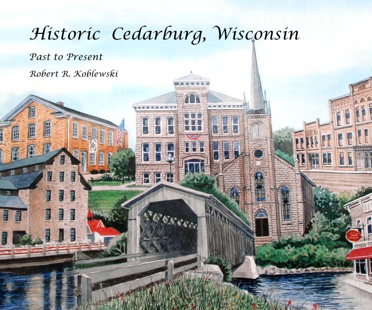 View Historic Cedarburg, Wisconsin by Robert R. Koblewski