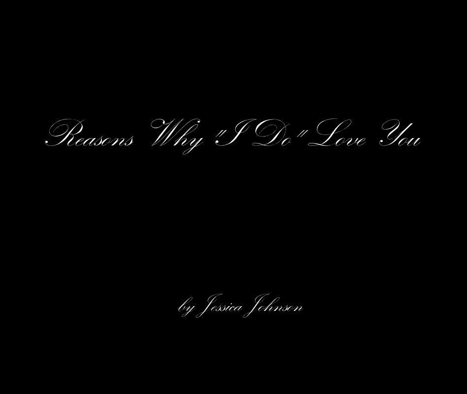 Ver Reasons Why "I Do" Love You por Jessica Johnson