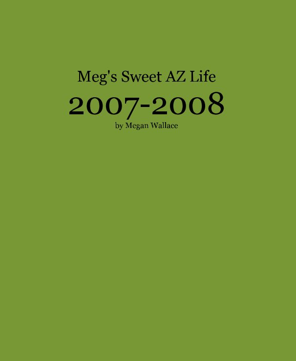 Visualizza Meg's Sweet AZ Life 2007-2008 by Megan Wallace di Megan Wallace