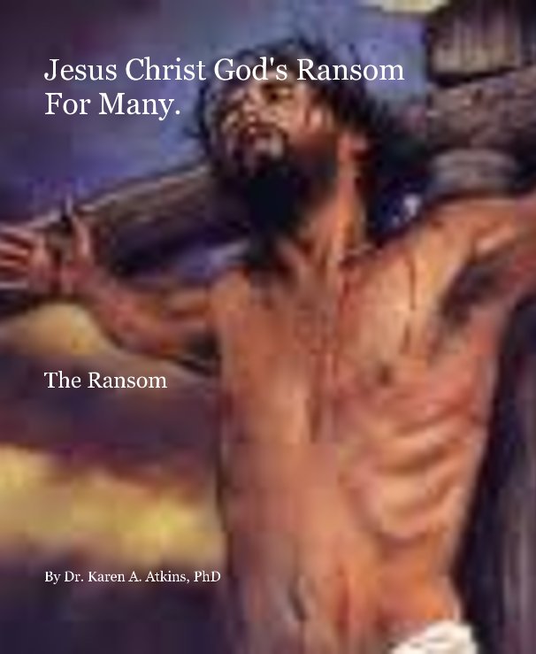 Jesus Christ God's Ransom For Many. nach Dr. Karen A. Atkins, PhD anzeigen